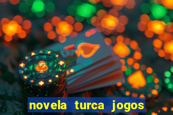 novela turca jogos do destino