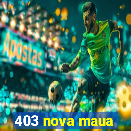 403 nova maua