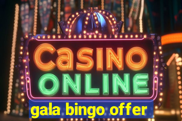 gala bingo offer