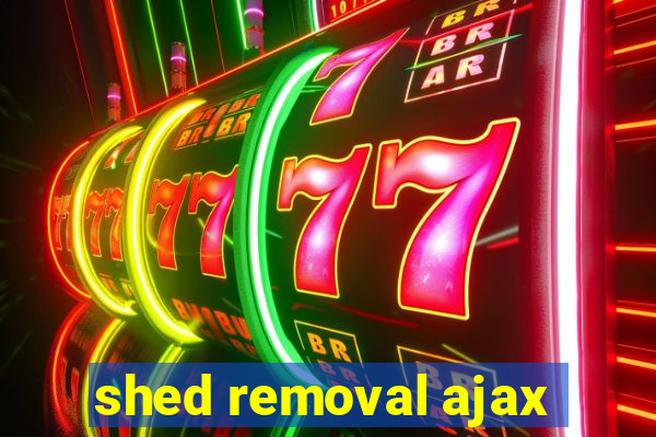 shed removal ajax