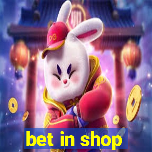 bet in shop