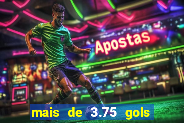 mais de 3.75 gols o que significa