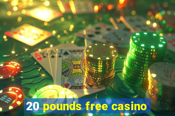 20 pounds free casino