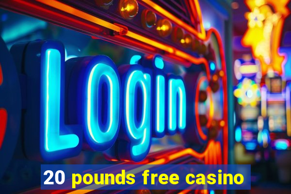 20 pounds free casino