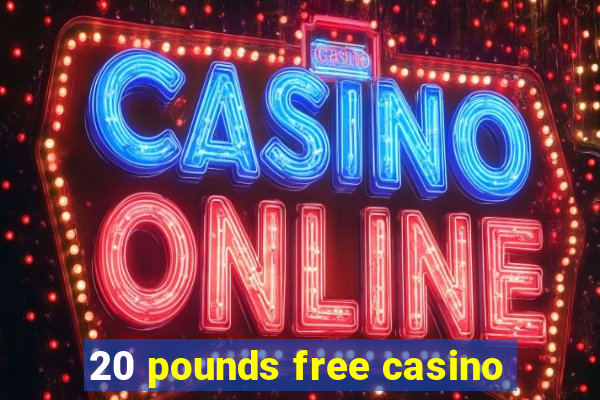 20 pounds free casino