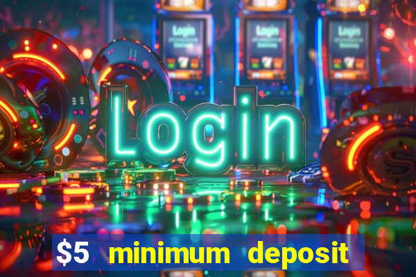 $5 minimum deposit casino 2022