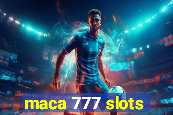 maca 777 slots