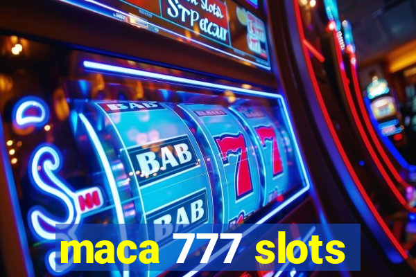 maca 777 slots