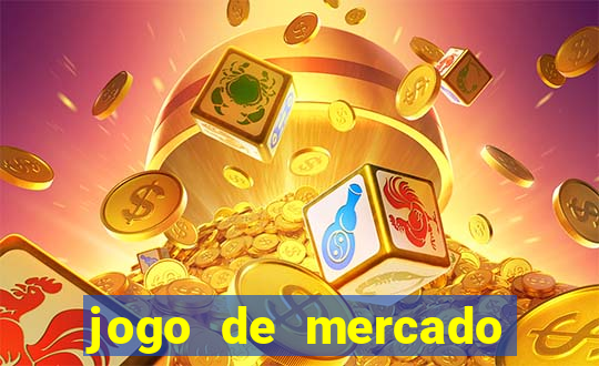 jogo de mercado dinheiro infinito