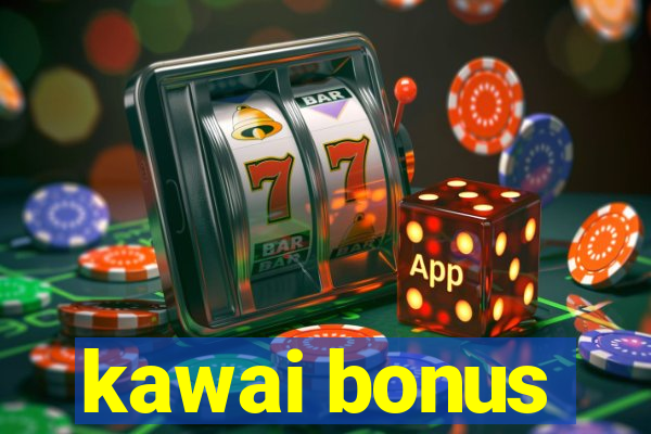 kawai bonus