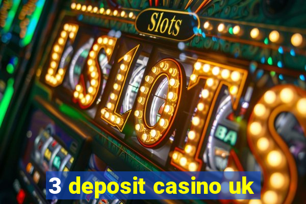 3 deposit casino uk