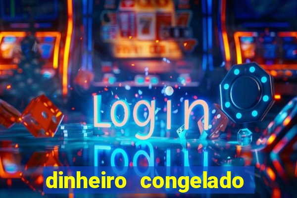 dinheiro congelado na plataforma de jogos