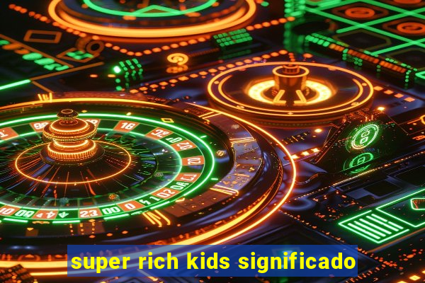 super rich kids significado