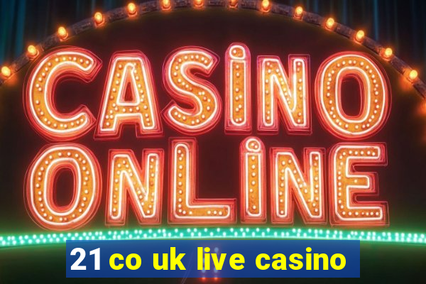 21 co uk live casino