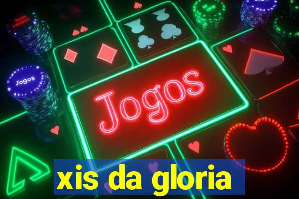 xis da gloria