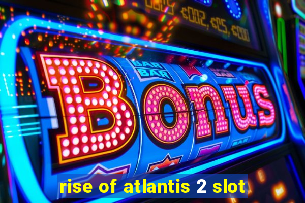 rise of atlantis 2 slot