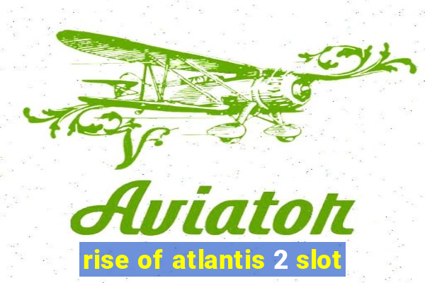 rise of atlantis 2 slot