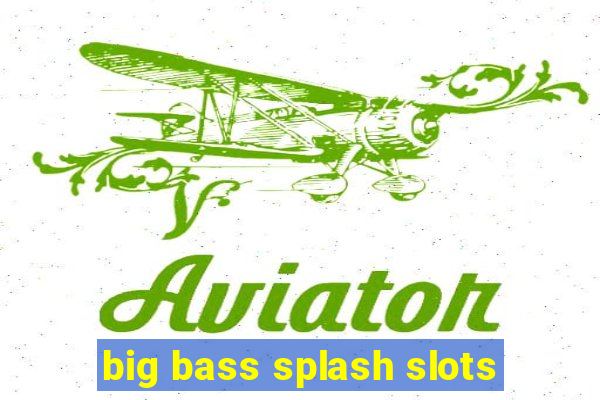 big bass splash slots