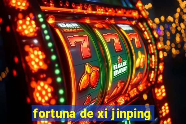 fortuna de xi jinping