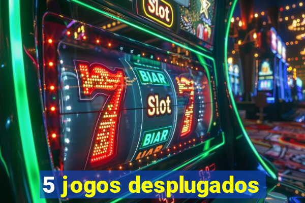 5 jogos desplugados