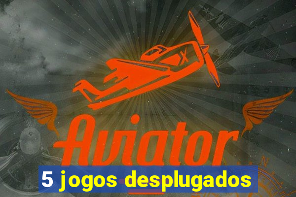 5 jogos desplugados