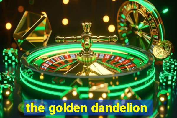 the golden dandelion