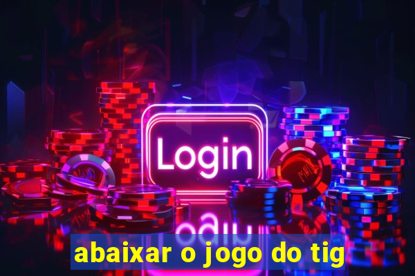 abaixar o jogo do tig