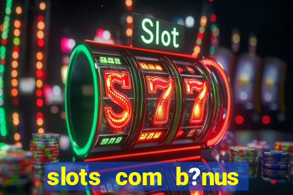 slots com b?nus grátis no cadastro