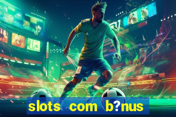 slots com b?nus grátis no cadastro