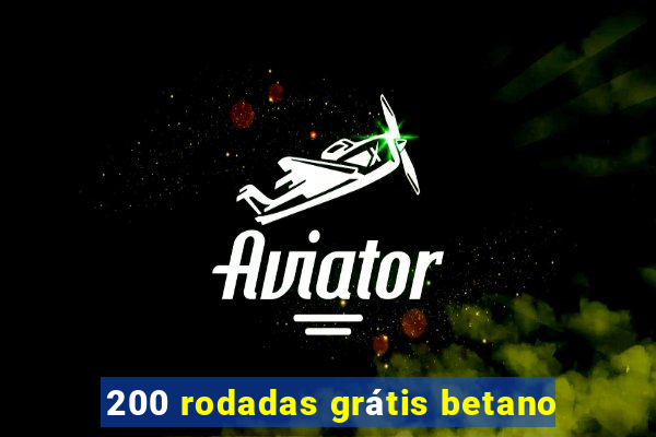 200 rodadas grátis betano