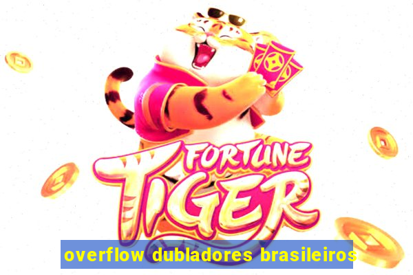 overflow dubladores brasileiros