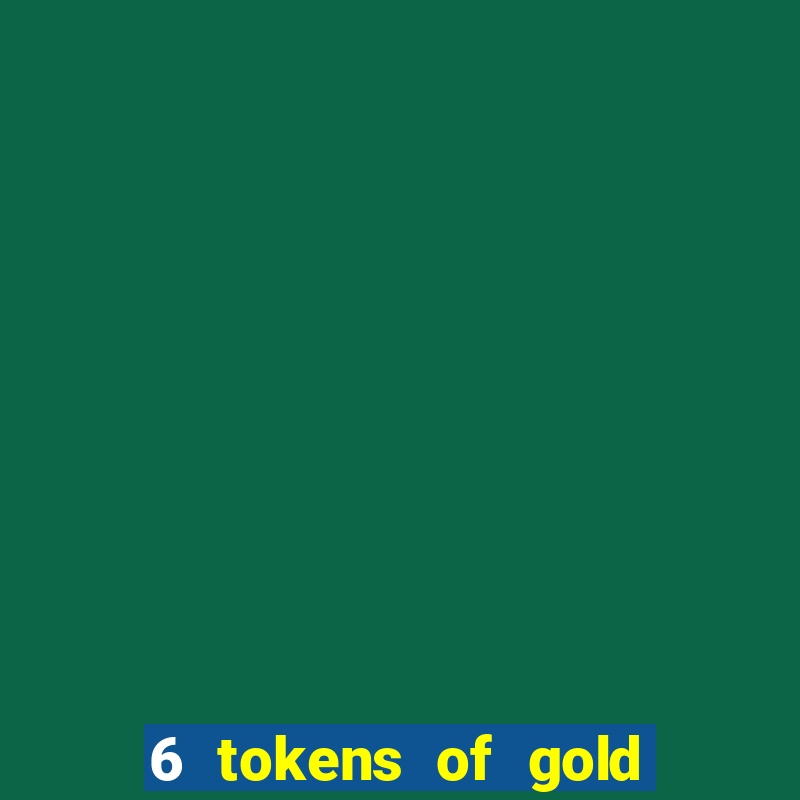 6 tokens of gold casino slot