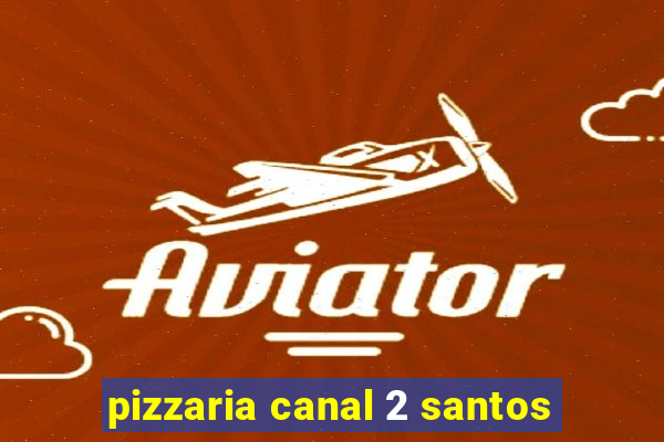 pizzaria canal 2 santos