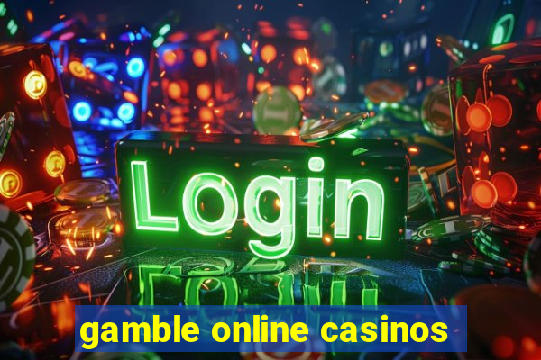 gamble online casinos