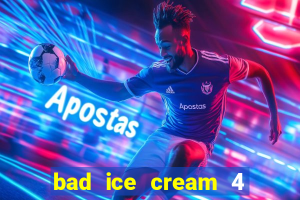 bad ice cream 4 click jogos