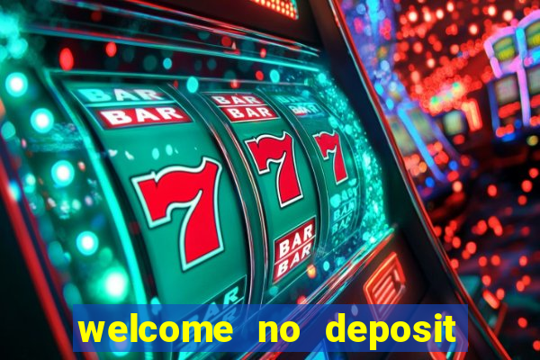 welcome no deposit bonus casino