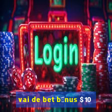 vai de bet b么nus $10