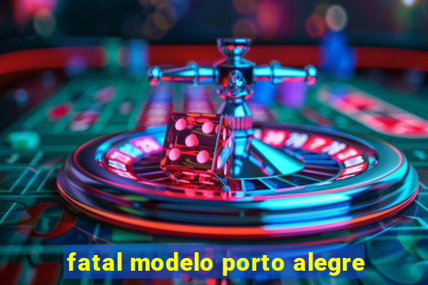 fatal modelo porto alegre