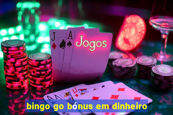 bingo go bónus em dinheiro