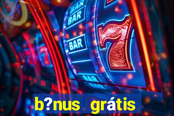 b?nus grátis fortune tiger