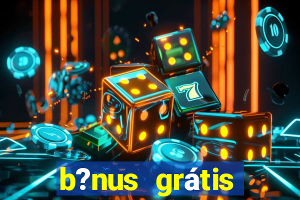 b?nus grátis fortune tiger