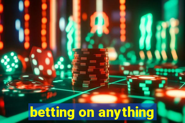 betting on anything