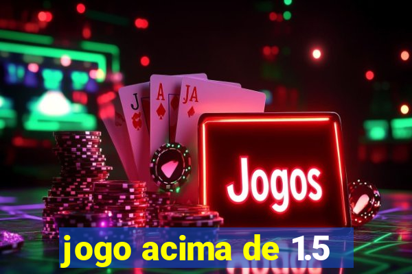 jogo acima de 1.5