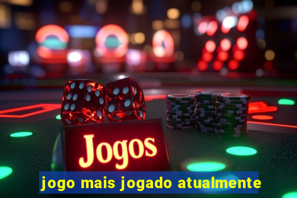 jogo mais jogado atualmente