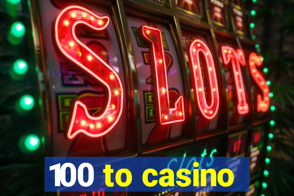 100 to casino