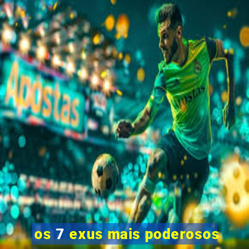 os 7 exus mais poderosos