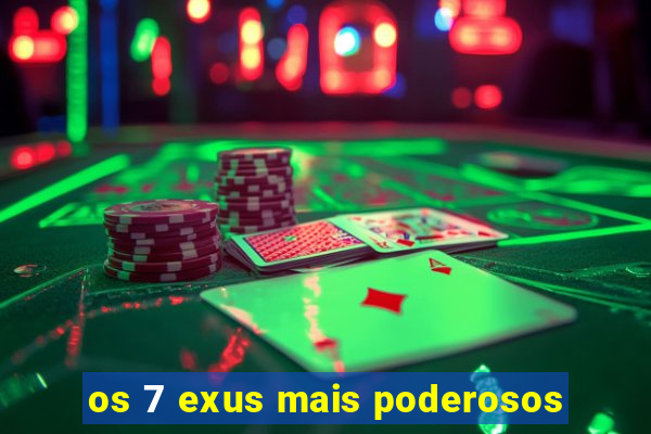 os 7 exus mais poderosos