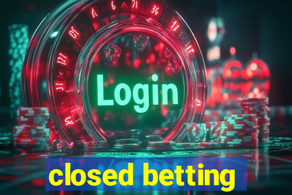 closed betting