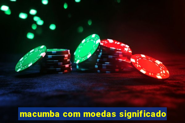 macumba com moedas significado