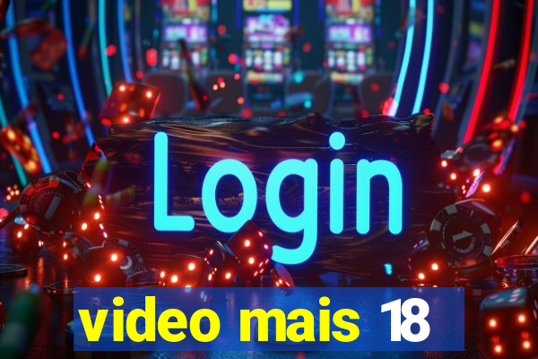 video mais 18